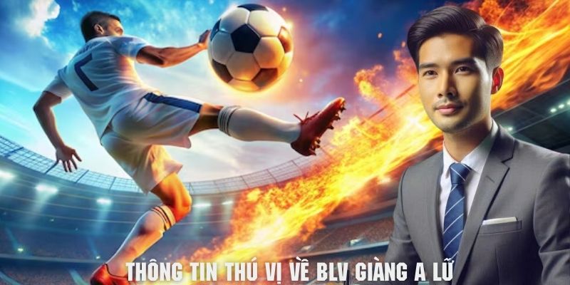 Những thông tin thú vị về BLV Giàng A Lữ tại cakhiatv